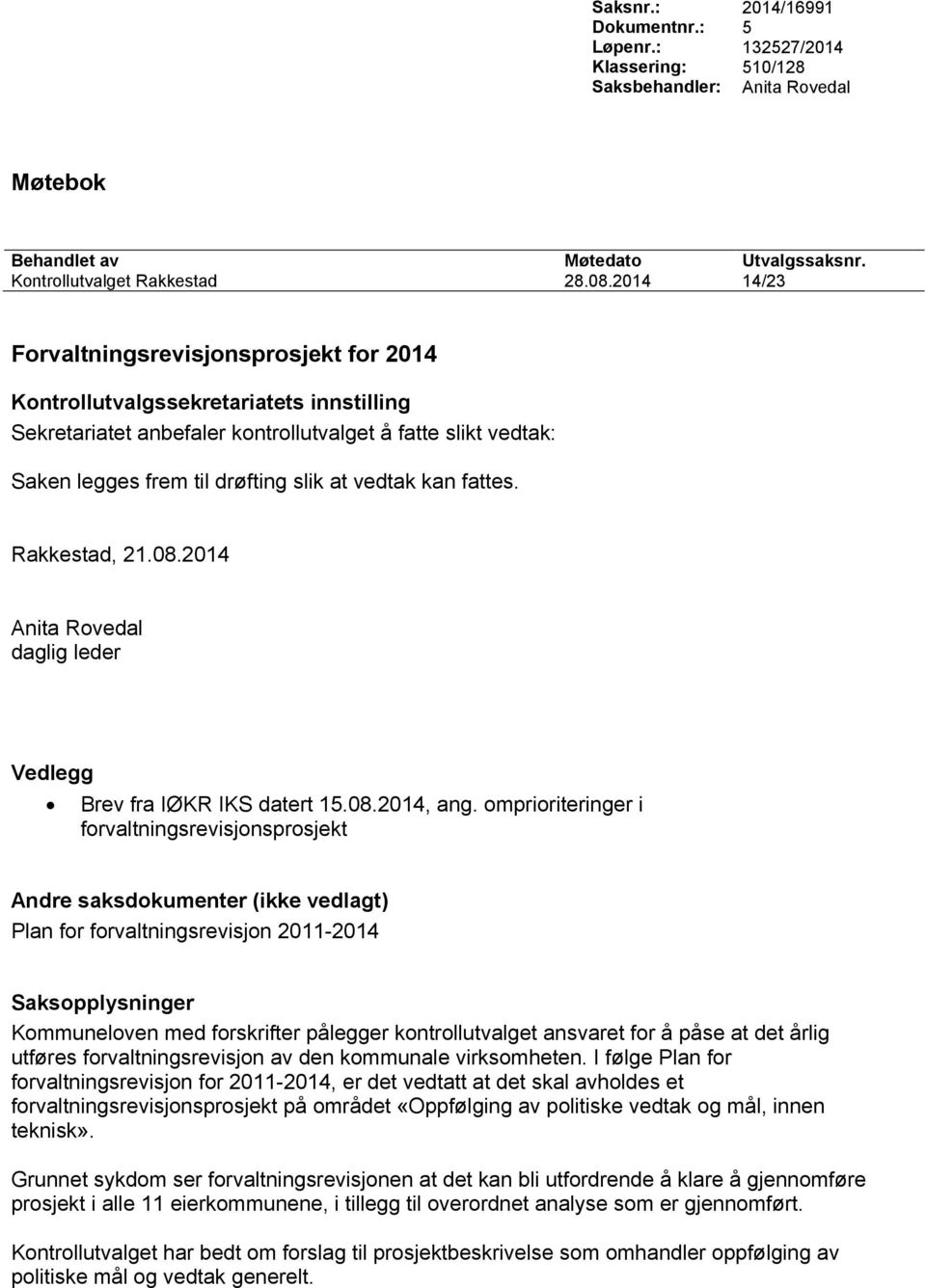 vedtak kan fattes. Rakkestad, 21.08.2014 Anita Rovedal daglig leder Vedlegg Brev fra IØKR IKS datert 15.08.2014, ang.