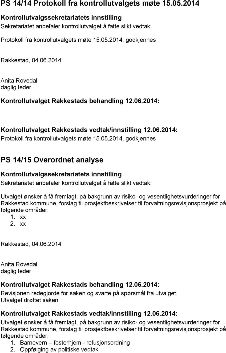 2014 Anita Rovedal daglig leder Kontrollutvalget Rakkestads behandling 12.06.2014: Kontrollutvalget Rakkestads vedtak/innstilling 12.06.2014: Protokoll fra kontrollutvalgets møte 15.05.