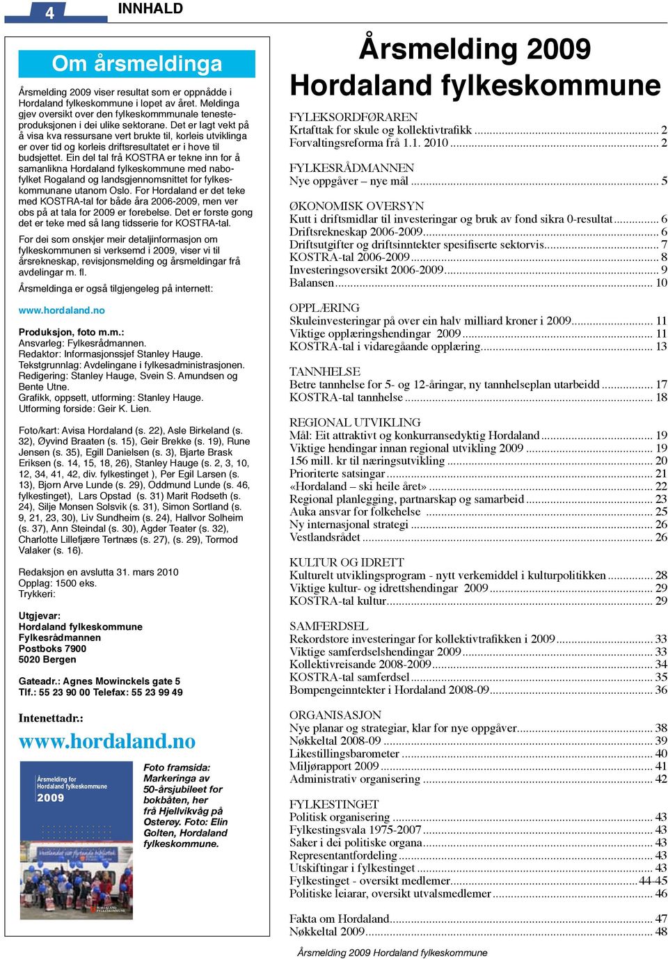 Det er lagt vekt på å visa kva ressursane vert brukte til, korleis utviklinga er over tid og korleis driftsresultatet er i høve til budsjettet.