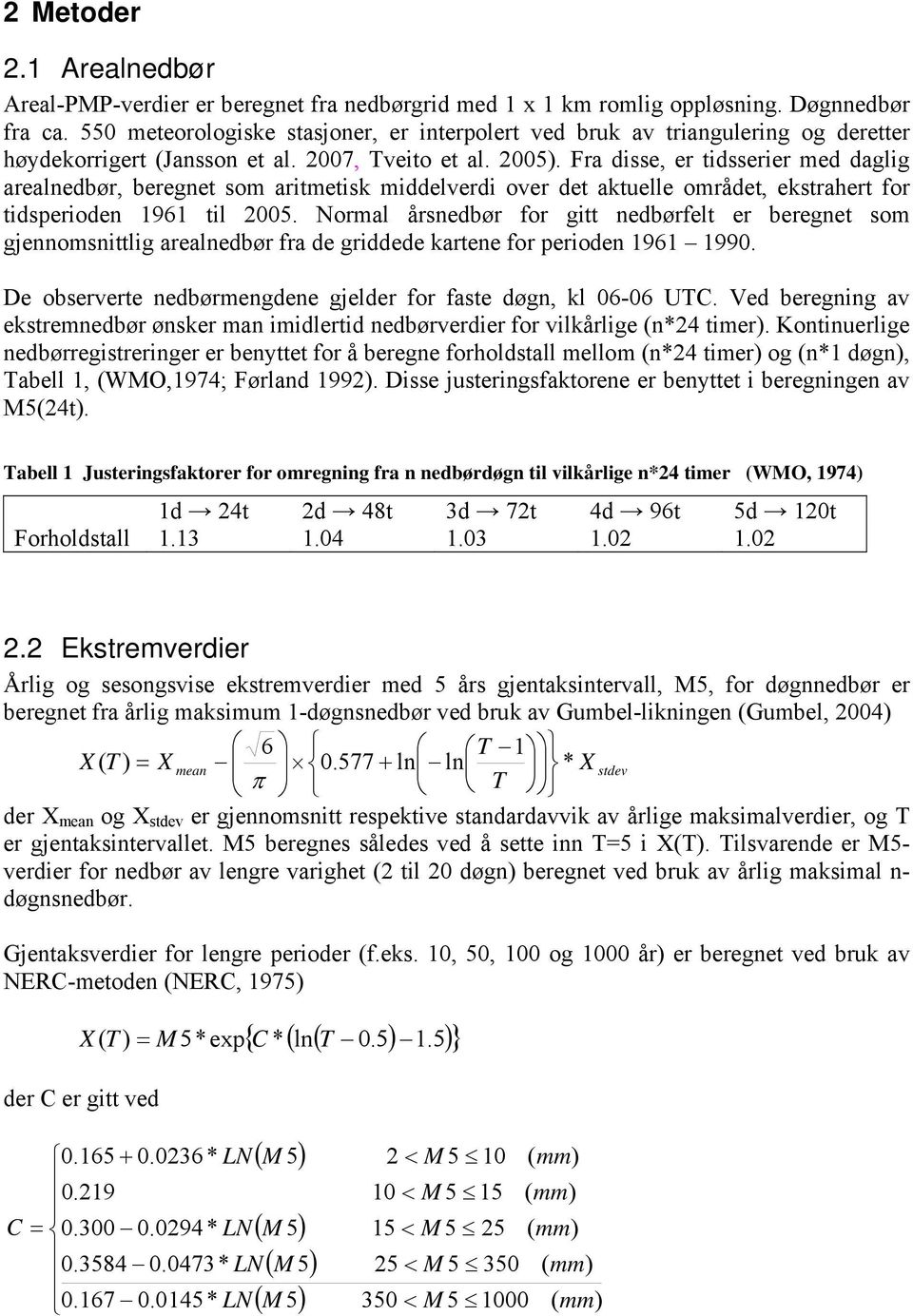 Fra disse, er tidsserier med daglig arealnedbør, beregnet som aritmetisk middelverdi over det aktuelle området, ekstrahert for tidsperioden 1961 til 25.