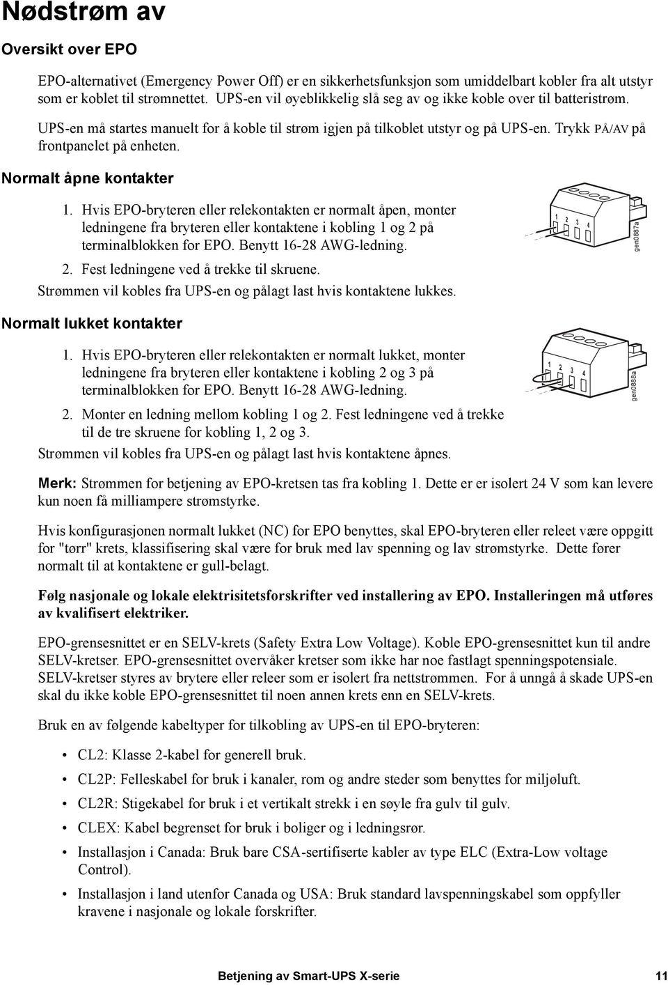 Normalt åpne kontakter 1. Hvis EPO-bryteren eller relekontakten er normalt åpen, monter ledningene fra bryteren eller kontaktene i kobling 1 og 2 på terminalblokken for EPO. Benytt 16-28 AWG-ledning.