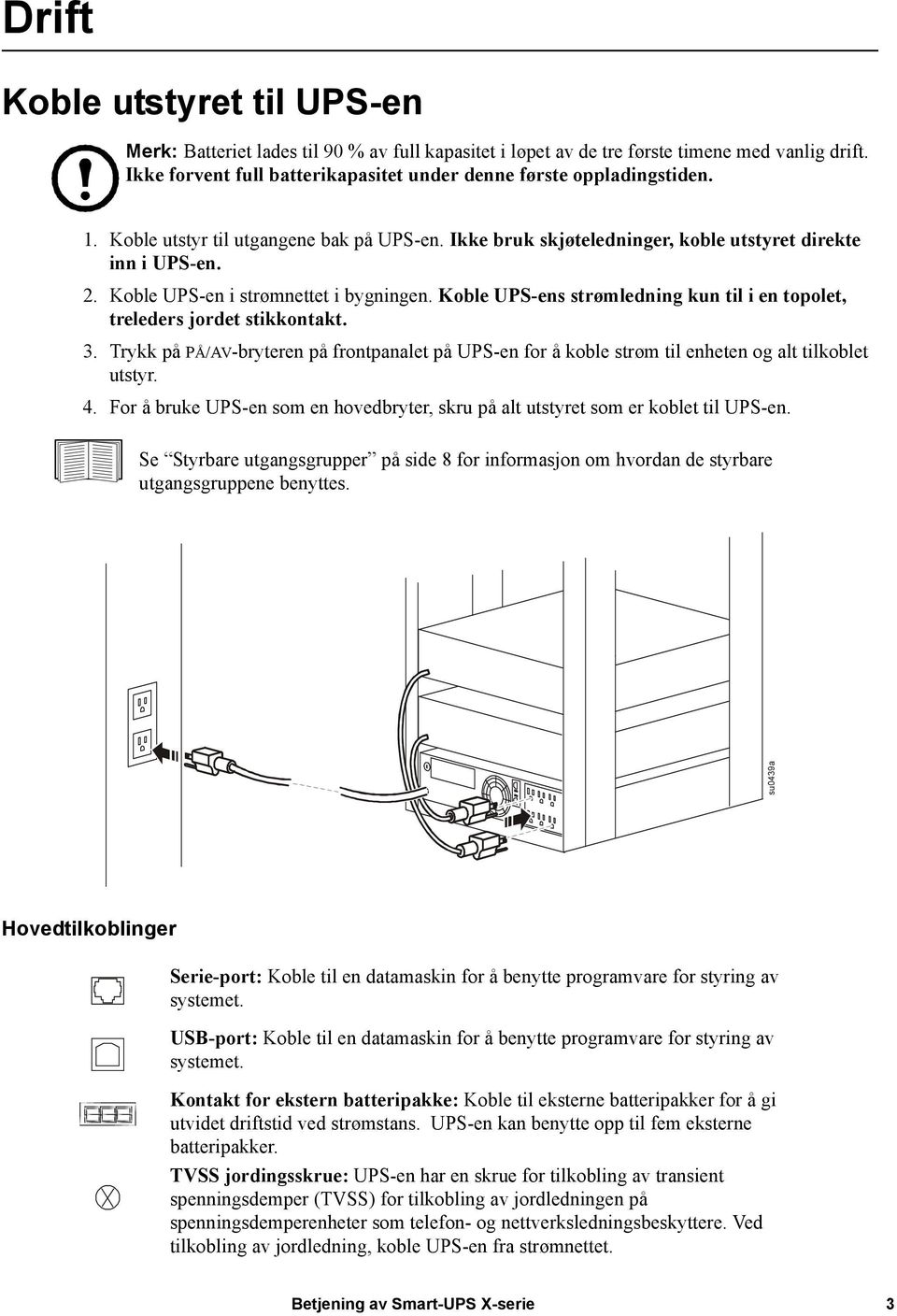 Koble UPS-en i strømnettet i bygningen. Koble UPS-ens strømledning kun til i en topolet, treleders jordet stikkontakt. 3.