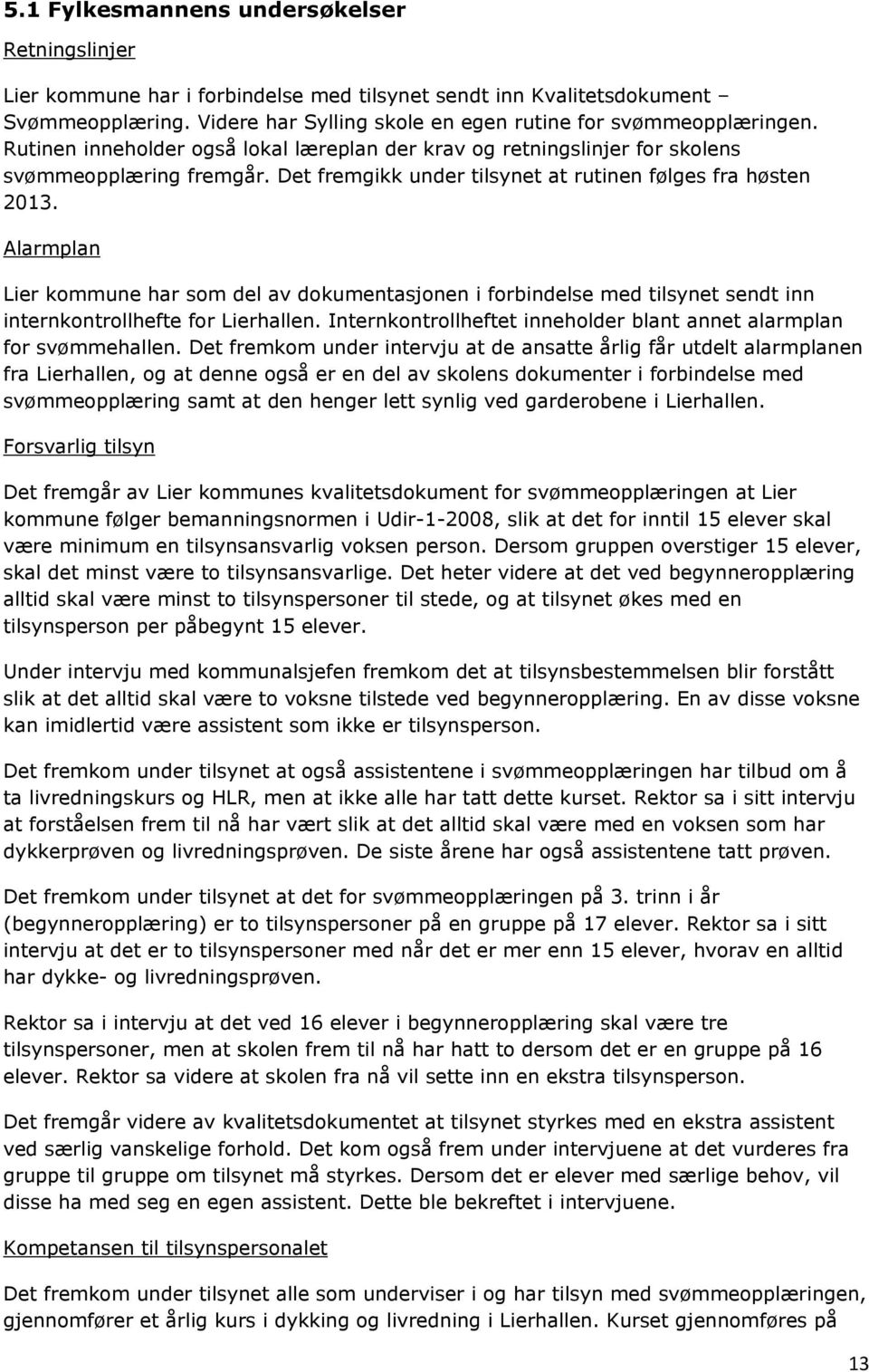 Alarmplan Lier kommune har som del av dokumentasjonen i forbindelse med tilsynet sendt inn internkontrollhefte for Lierhallen. Internkontrollheftet inneholder blant annet alarmplan for svømmehallen.