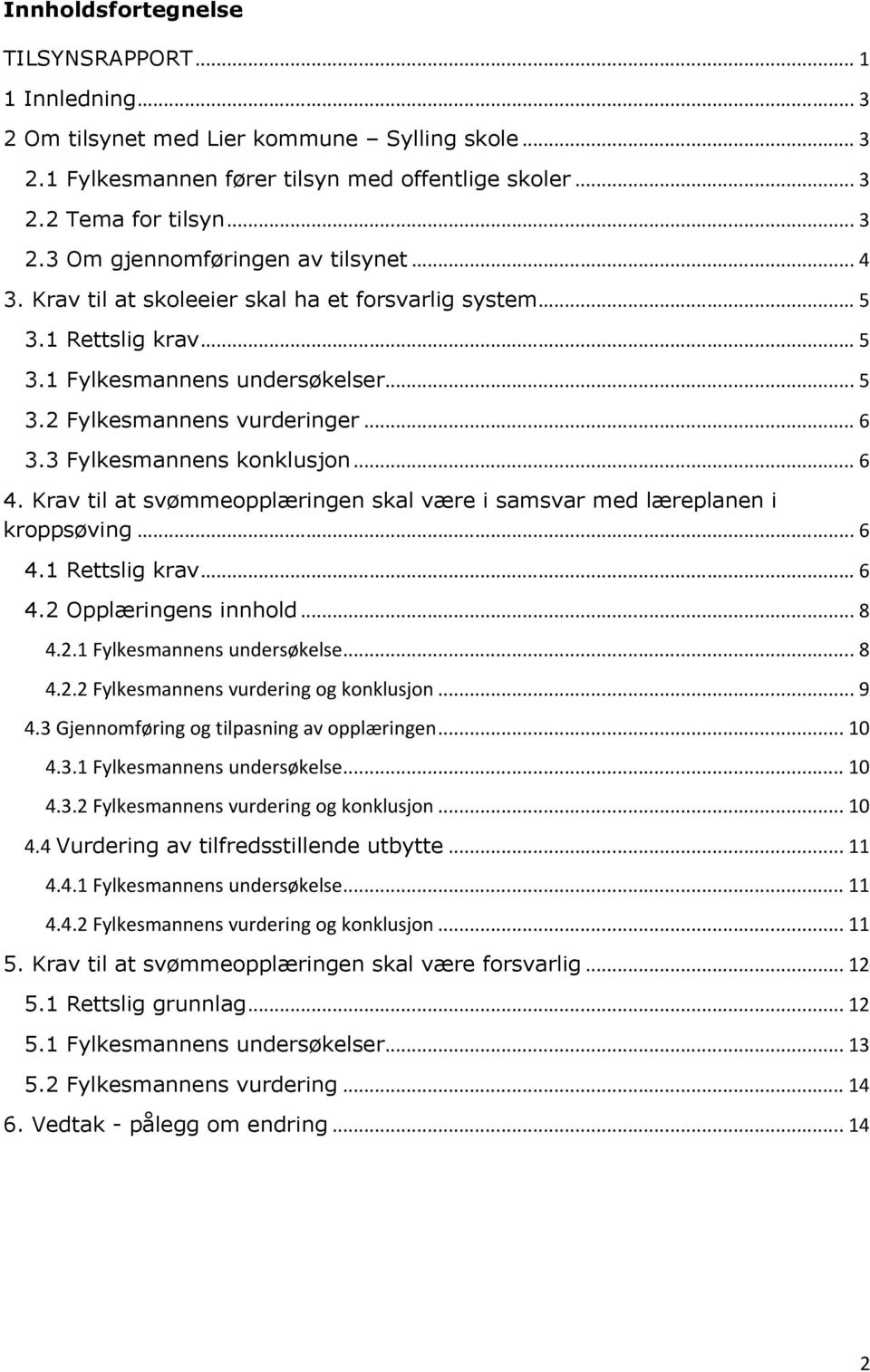 Krav til at svømmeopplæringen skal være i samsvar med læreplanen i kroppsøving... 6 4.1 Rettslig krav... 6 4.2 Opplæringens innhold... 8 4.2.1 Fylkesmannens undersøkelse... 8 4.2.2 Fylkesmannens vurdering og konklusjon.