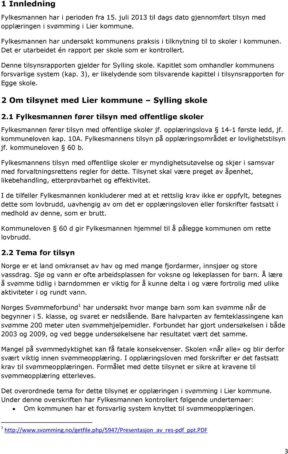 Kapitlet som omhandler kommunens forsvarlige system (kap. 3), er likelydende som tilsvarende kapittel i tilsynsrapporten for Egge skole. 2 Om tilsynet med Lier kommune Sylling skole 2.