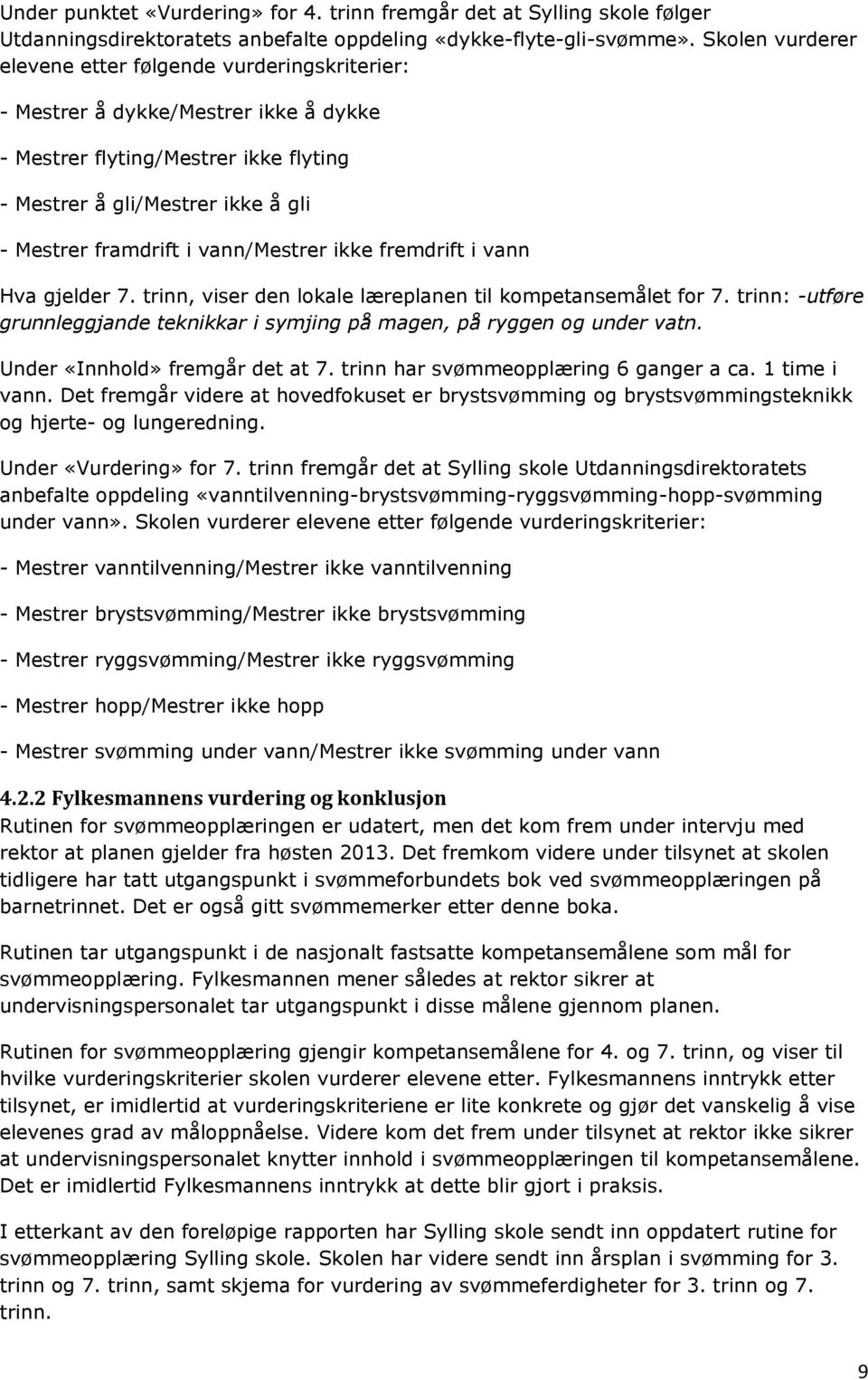 vann/mestrer ikke fremdrift i vann Hva gjelder 7. trinn, viser den lokale læreplanen til kompetansemålet for 7. trinn: -utføre grunnleggjande teknikkar i symjing på magen, på ryggen og under vatn.