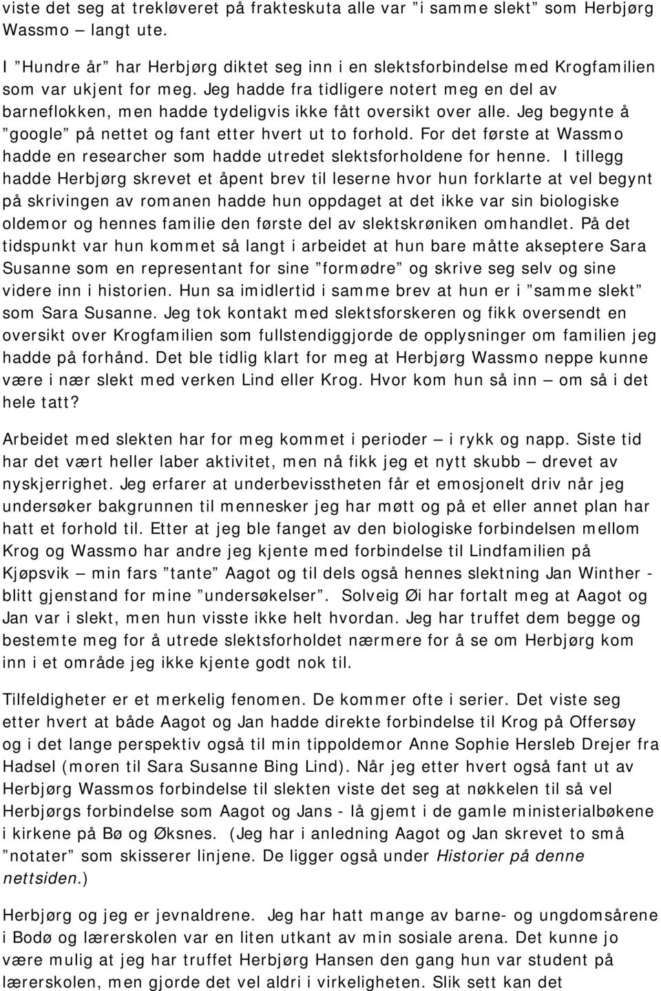 Jeg hadde fra tidligere notert meg en del av barneflokken, men hadde tydeligvis ikke fått oversikt over alle. Jeg begynte å google på nettet og fant etter hvert ut to forhold.