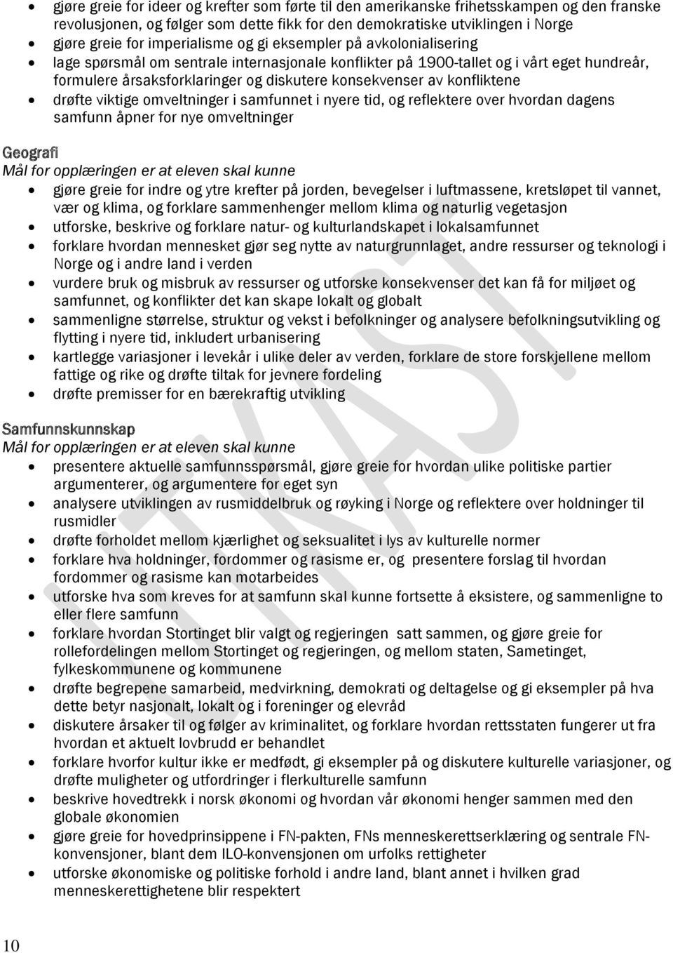 konfliktene drøfte viktige omveltninger i samfunnet i nyere tid, og reflektere over hvordan dagens samfunn åpner for nye omveltninger Geografi gjøre greie for indre og ytre krefter på jorden,