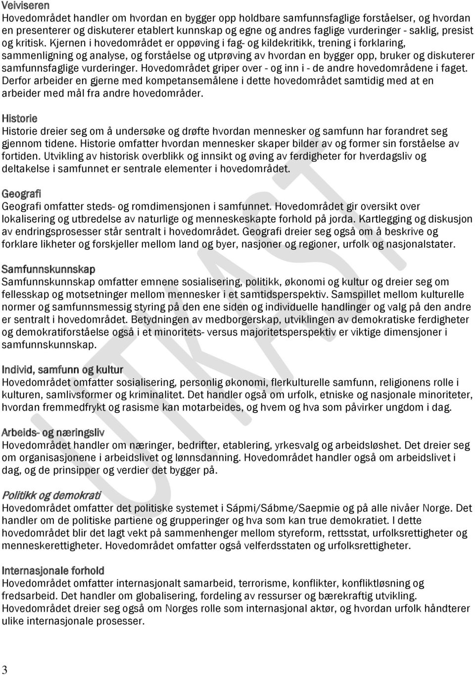 Kjernen i hovedområdet er oppøving i fag- og kildekritikk, trening i forklaring, sammenligning og analyse, og forståelse og utprøving av hvordan en bygger opp, bruker og diskuterer samfunnsfaglige