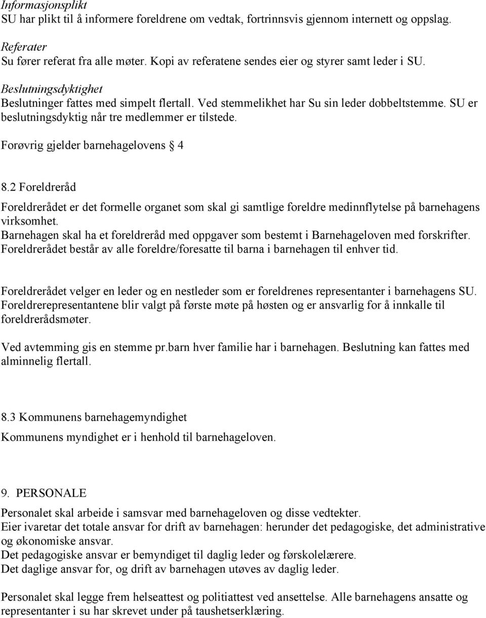 SU er beslutningsdyktig når tre medlemmer er tilstede. Forøvrig gjelder barnehagelovens 4 8.