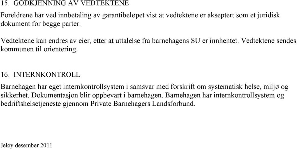 16. INTERNKONTROLL Barnehagen har eget internkontrollsystem i samsvar med forskrift om systematisk helse, miljø og sikkerhet.