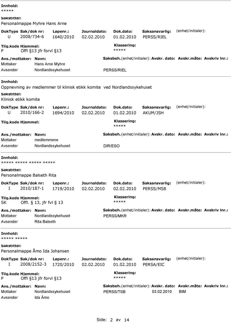 Avs./mottaker: Navn: Saksbeh. Avskr. dato: Avskr.måte: Avskriv lnr.: Mottaker medlemmene Avsender Nordlandssykehuset DR/ESO nnhold: ersonalmappe Balseth Rita 2010/187-1 1719/2010 ERSS/MS8 SK Offl.