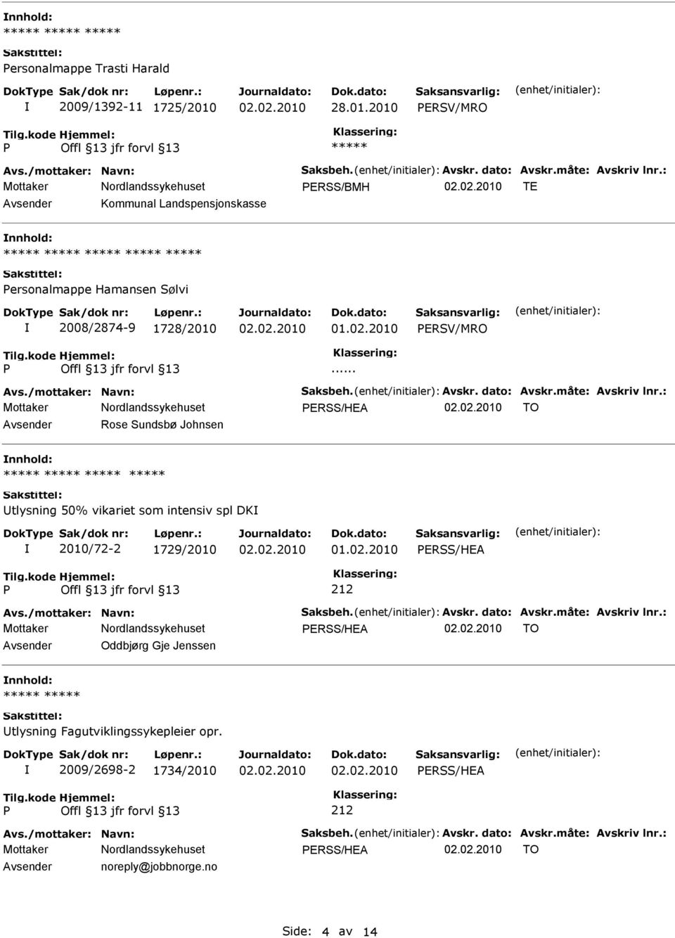 : ERSS/HEA TO Avsender Rose Sundsbø Johnsen nnhold: Utlysning 50% vikariet som intensiv spl DK 2010/72-2 1729/2010 ERSS/HEA 212 Avs./mottaker: Navn: Saksbeh. Avskr. dato: Avskr.måte: Avskriv lnr.