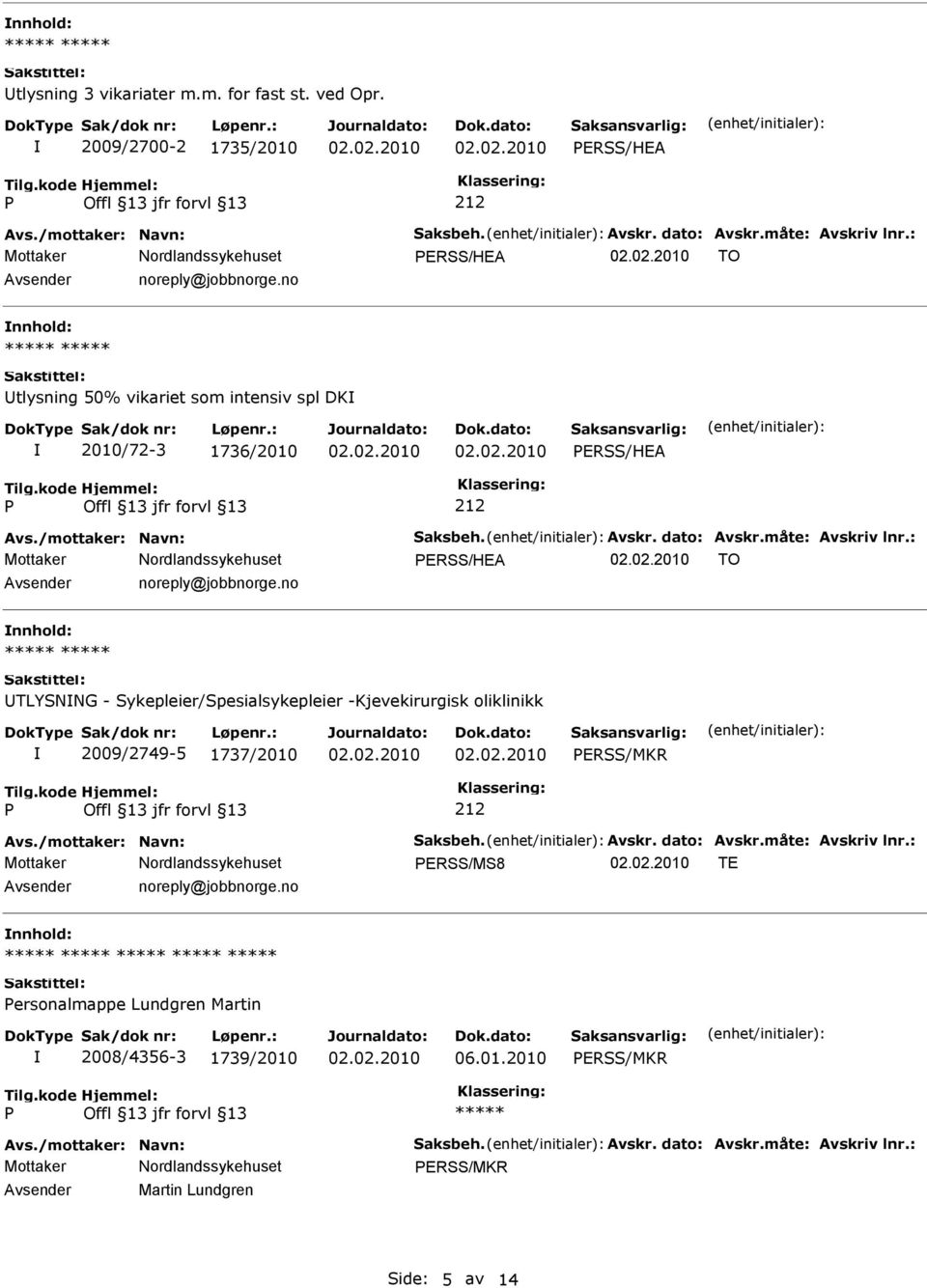 : ERSS/HEA TO Avsender noreply@jobbnorge.no nnhold: UTLYSNNG - Sykepleier/Spesialsykepleier -Kjevekirurgisk oliklinikk 2009/2749-5 1737/2010 ERSS/MKR 212 Avs./mottaker: Navn: Saksbeh. Avskr.