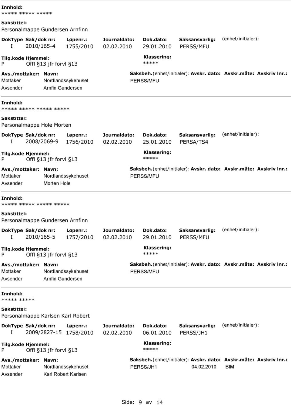 : ERSS/MFU Avsender Morten Hole nnhold: ersonalmappe Gundersen Arnfinn 2010/165-5 1757/2010 29.01.2010 ERSS/MFU Avs./mottaker: Navn: Saksbeh. Avskr. dato: Avskr.måte: Avskriv lnr.