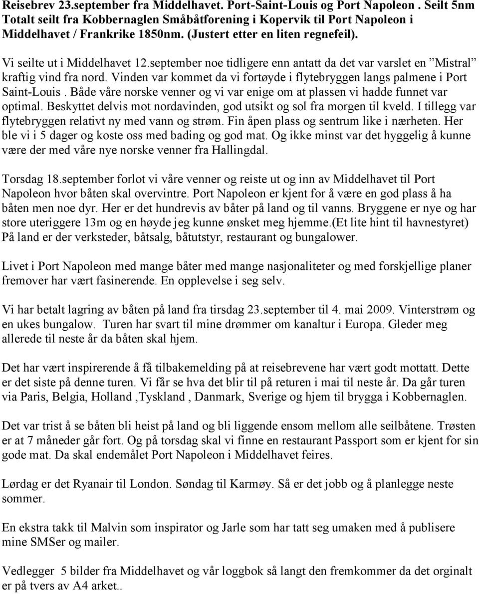 Vinden var kommet da vi fortøyde i flytebryggen langs palmene i Port Saint-Louis. Både våre norske venner og vi var enige om at plassen vi hadde funnet var optimal.