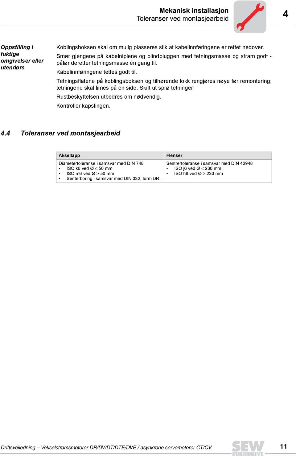 Tetningsflatene på koblingsboksen og tilhørende lokk rengjøres nøye før remontering; tetningene skal limes på en side. Skift ut sprø tetninger! Rustbeskyttelsen utbedres om nødvendig.