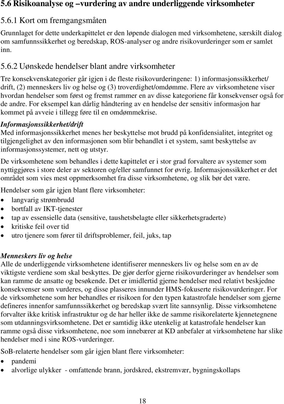 2 Uønskede hendelser blant andre virksomheter Tre konsekvenskategorier går igjen i de fleste risikovurderingene: 1) informasjonssikkerhet/ drift, (2) menneskers liv og helse og (3)