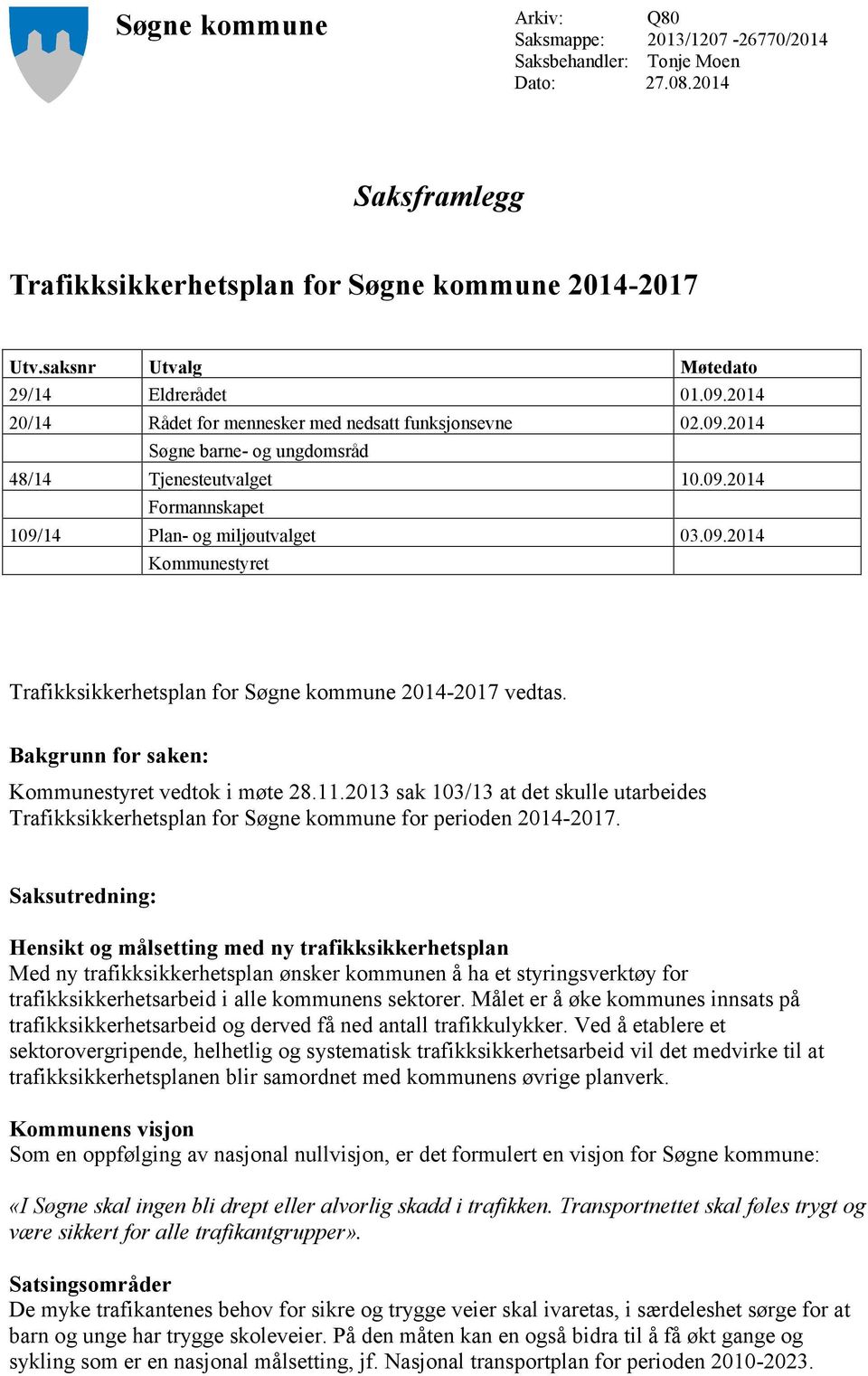 09.2014 Kommunestyret Trafikksikkerhetsplan for Søgne kommune 2014-2017 vedtas. Bakgrunn for saken: Kommunestyret vedtok i møte 28.11.