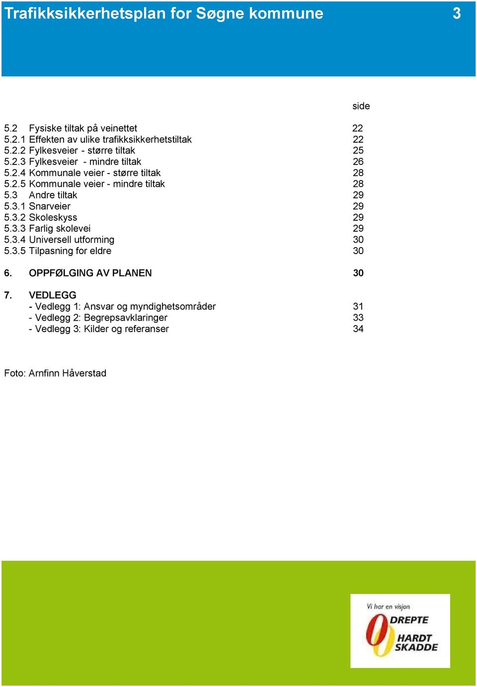 3.2 Skoleskyss 29 5.3.3 Farlig skolevei 29 5.3.4 Universell utforming 30 5.3.5 Tilpasning for eldre 30 6. OPPFØLGING AV PLANEN 30 7.