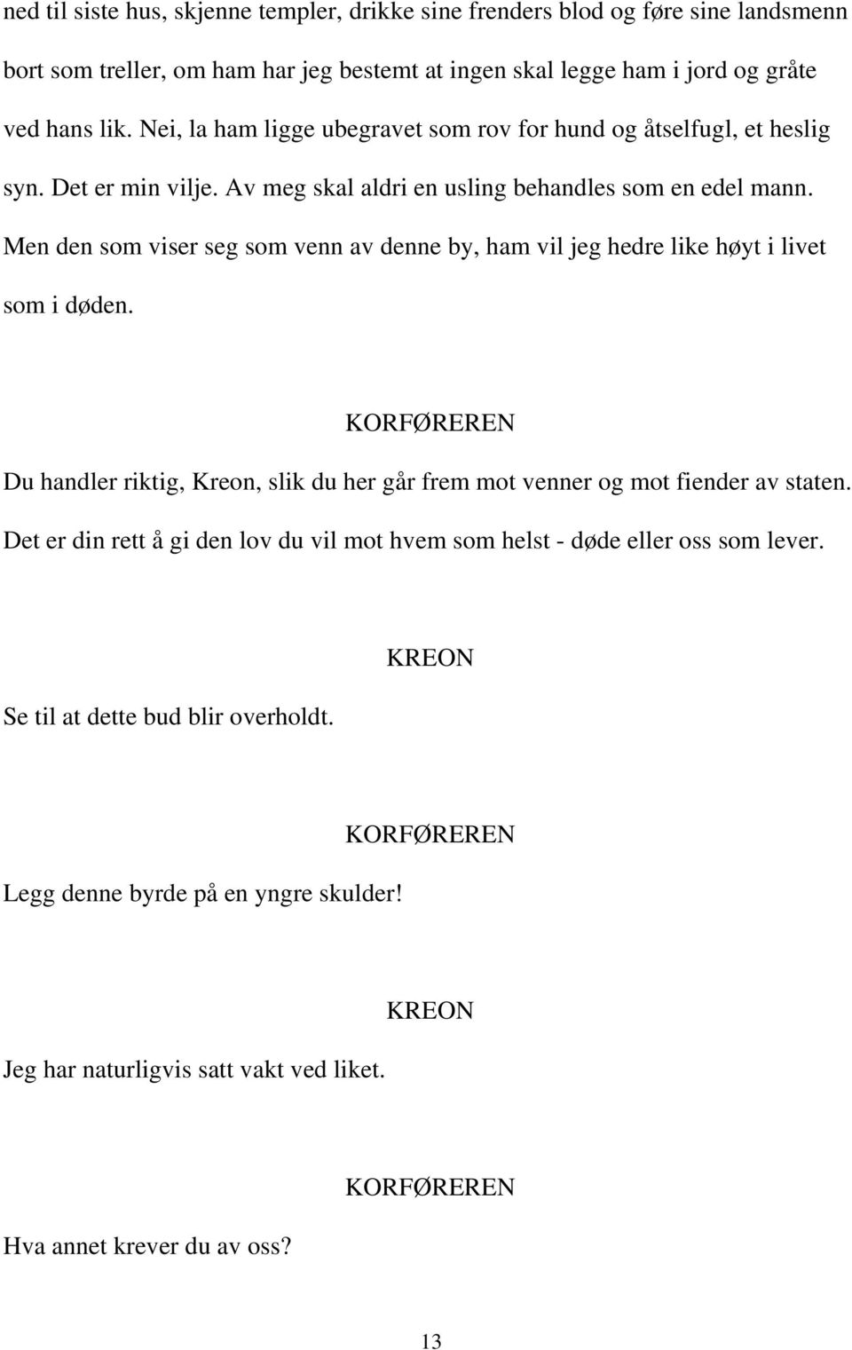 Men den som viser seg som venn av denne by, ham vil jeg hedre like høyt i livet som i døden. Du handler riktig, Kreon, slik du her går frem mot venner og mot fiender av staten.