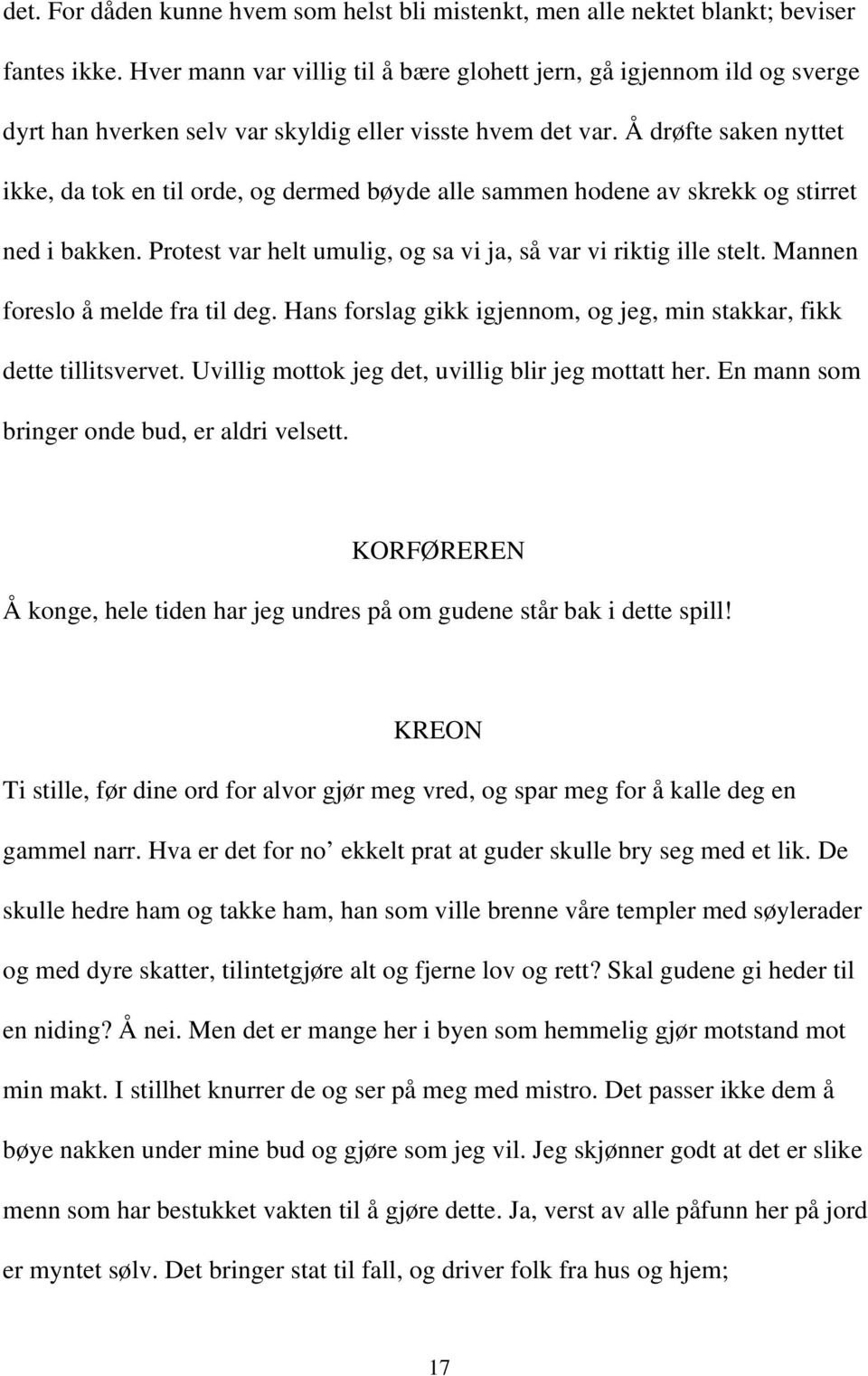 Å drøfte saken nyttet ikke, da tok en til orde, og dermed bøyde alle sammen hodene av skrekk og stirret ned i bakken. Protest var helt umulig, og sa vi ja, så var vi riktig ille stelt.