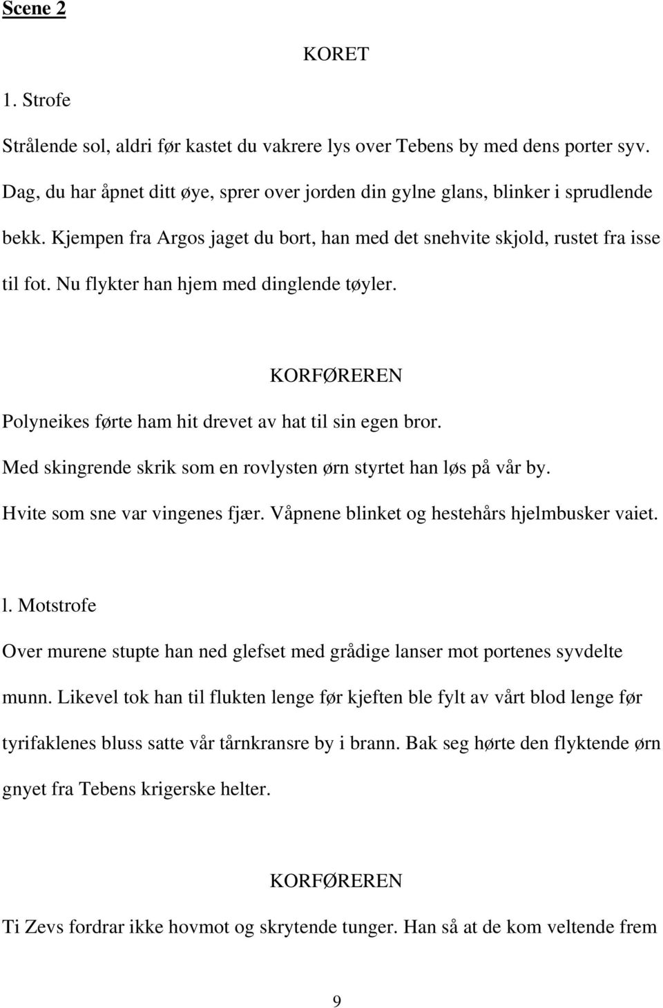 Med skingrende skrik som en rovlysten ørn styrtet han løs på vår by. Hvite som sne var vingenes fjær. Våpnene blinket og hestehårs hjelmbusker vaiet. l. Motstrofe Over murene stupte han ned glefset med grådige lanser mot portenes syvdelte munn.