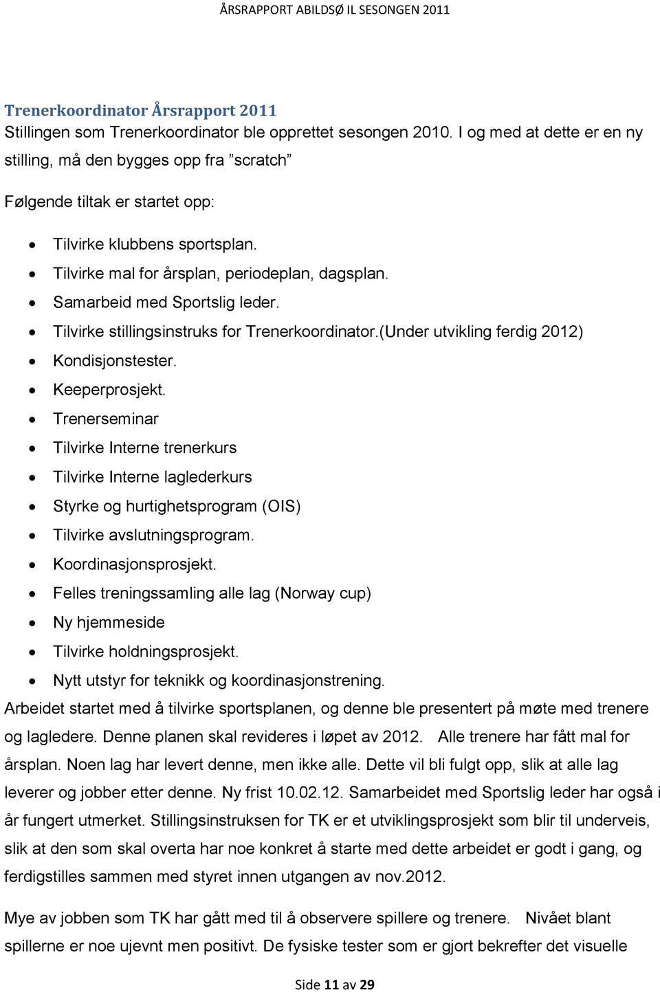 Samarbeid med Sportslig leder. Tilvirke stillingsinstruks for Trenerkoordinator.(Under utvikling ferdig 2012) Kondisjonstester. Keeperprosjekt.