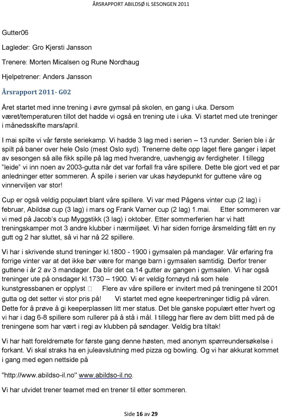 Vi hadde 3 lag med i serien 13 runder. Serien ble i år spilt på baner over hele Oslo (mest Oslo syd).