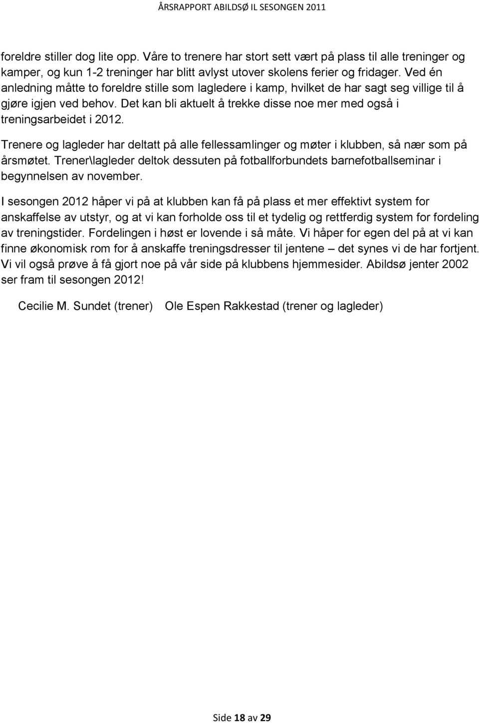 Det kan bli aktuelt å trekke disse noe mer med også i treningsarbeidet i 2012. Trenere og lagleder har deltatt på alle fellessamlinger og møter i klubben, så nær som på årsmøtet.