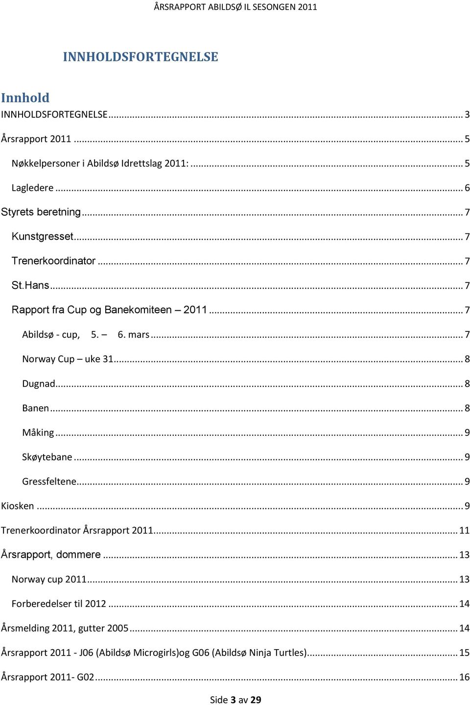 .. 8 Banen... 8 Måking... 9 Skøytebane... 9 Gressfeltene... 9 Kiosken... 9 Trenerkoordinator Årsrapport 2011... 11 Årsrapport, dommere... 13 Norway cup 2011.