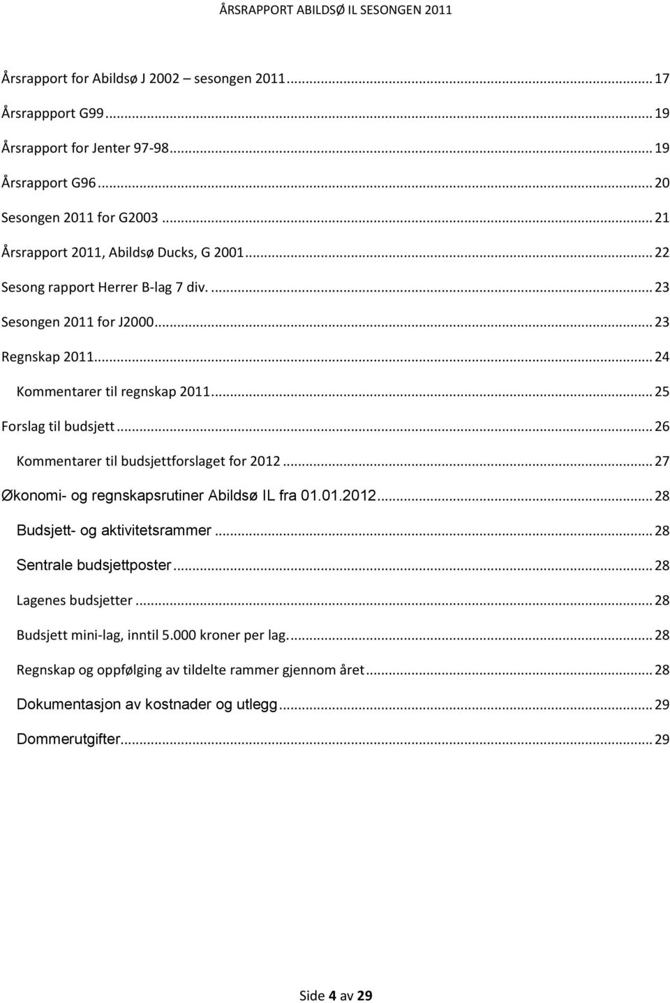 .. 25 Forslag til budsjett... 26 Kommentarer til budsjettforslaget for 2012... 27 Økonomi- og regnskapsrutiner Abildsø IL fra 01.01.2012... 28 Budsjett- og aktivitetsrammer.