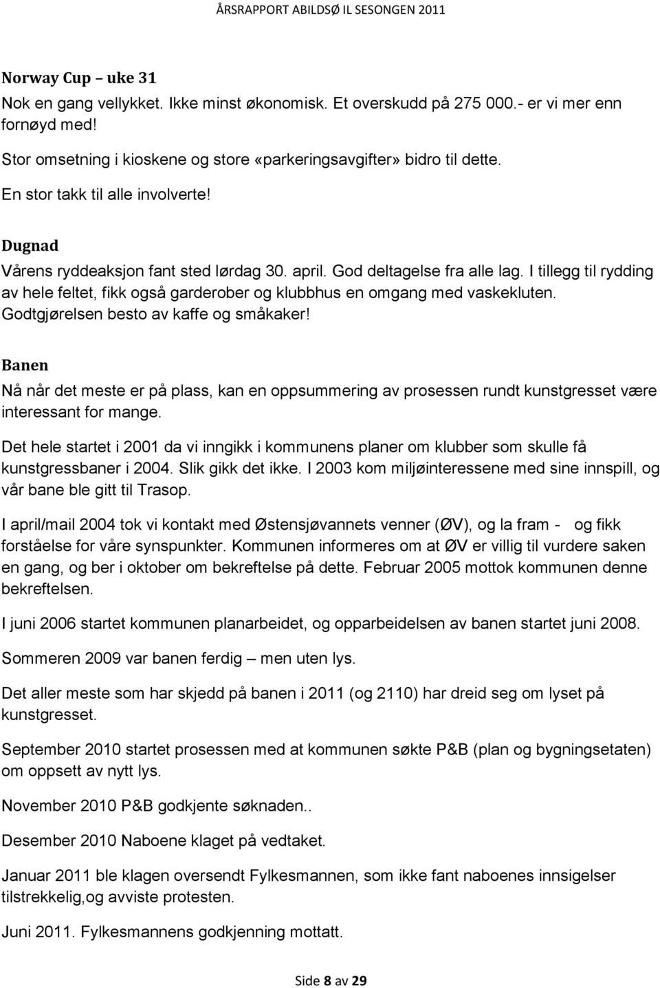 I tillegg til rydding av hele feltet, fikk også garderober og klubbhus en omgang med vaskekluten. Godtgjørelsen besto av kaffe og småkaker!