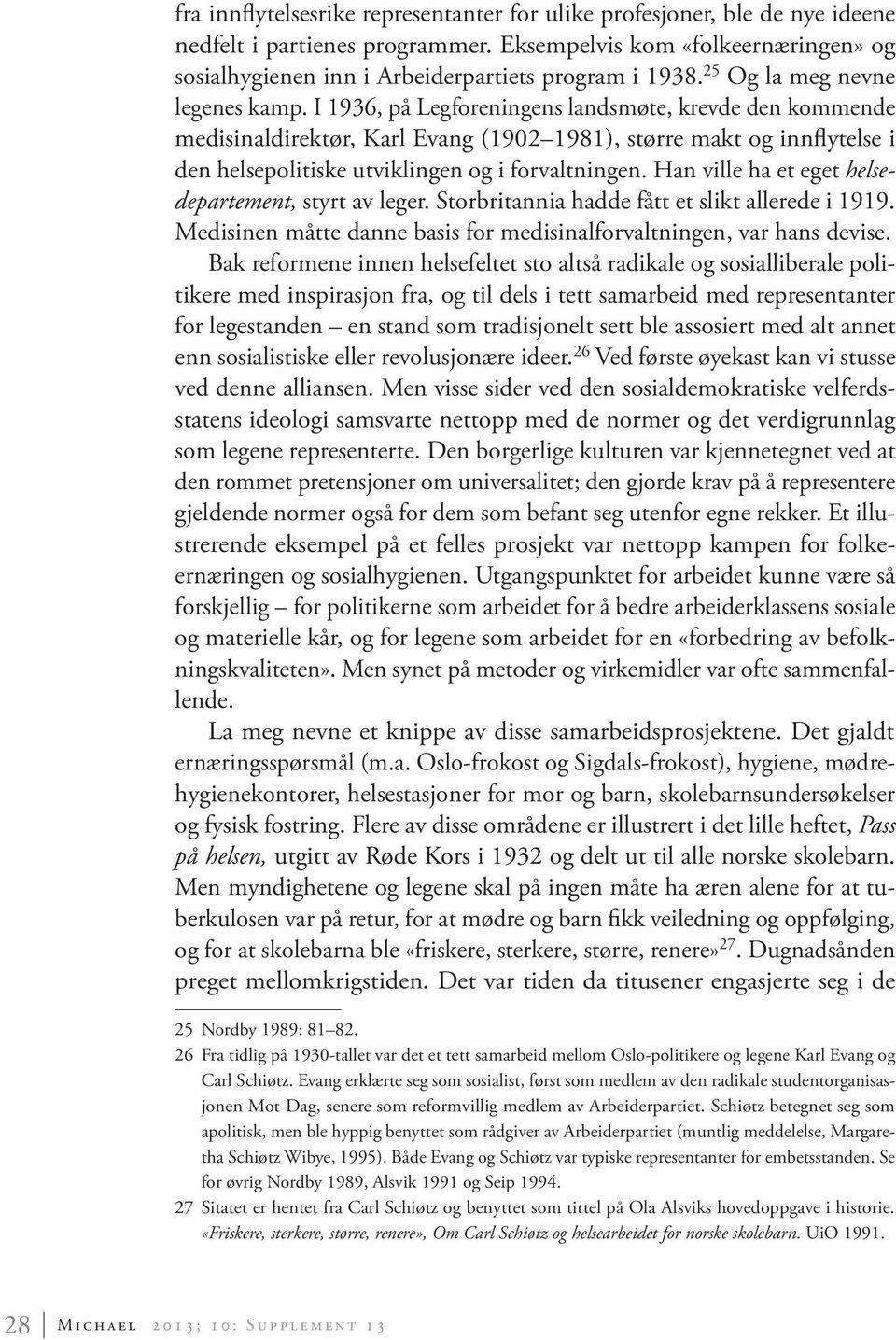 I 1936, på Legforeningens landsmøte, krevde den kommende medisinaldirektør, Karl Evang (1902 1981), større makt og innflytelse i den helsepolitiske utviklingen og i forvaltningen.