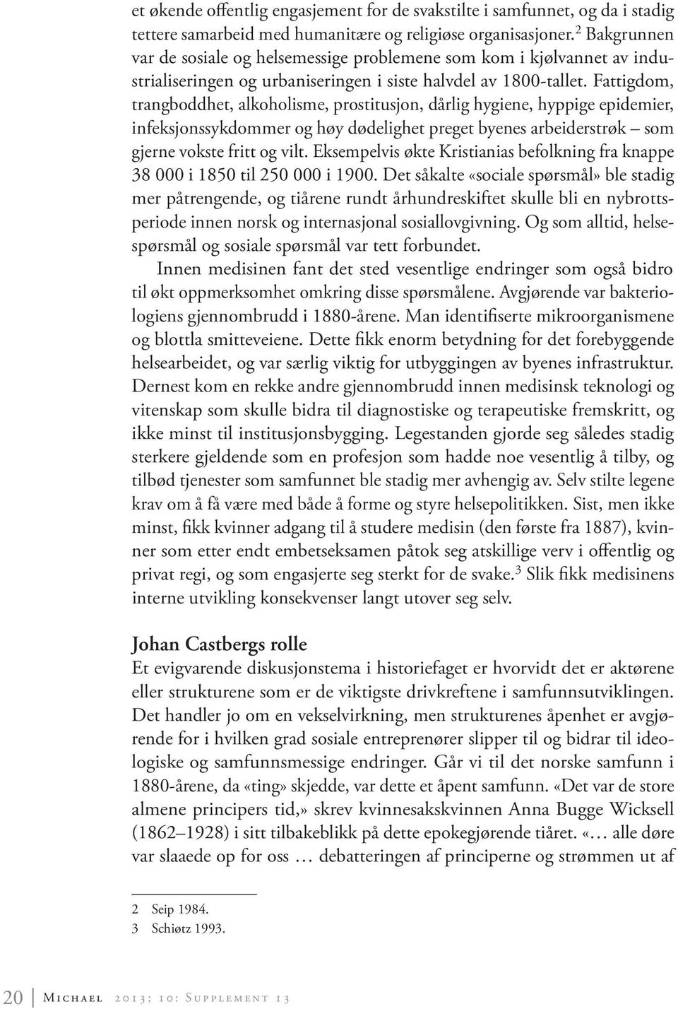 Fattigdom, trangboddhet, alkoholisme, prostitusjon, dårlig hygiene, hyppige epidemier, infeksjonssykdommer og høy dødelighet preget byenes arbeiderstrøk som gjerne vokste fritt og vilt.