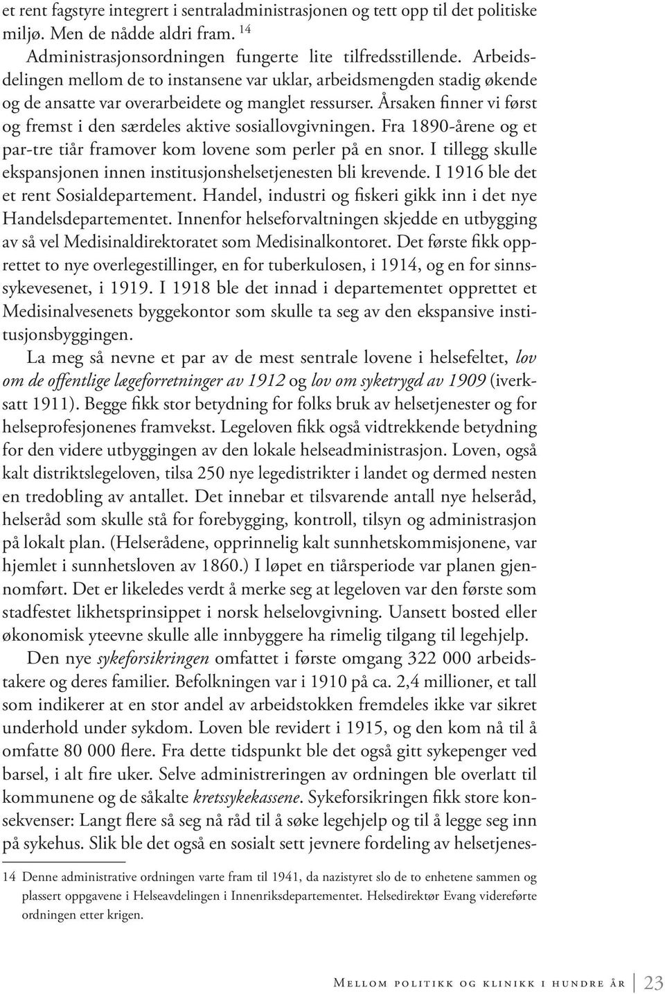 Årsaken finner vi først og fremst i den særdeles aktive sosiallovgivningen. Fra 1890-årene og et par-tre tiår framover kom lovene som perler på en snor.