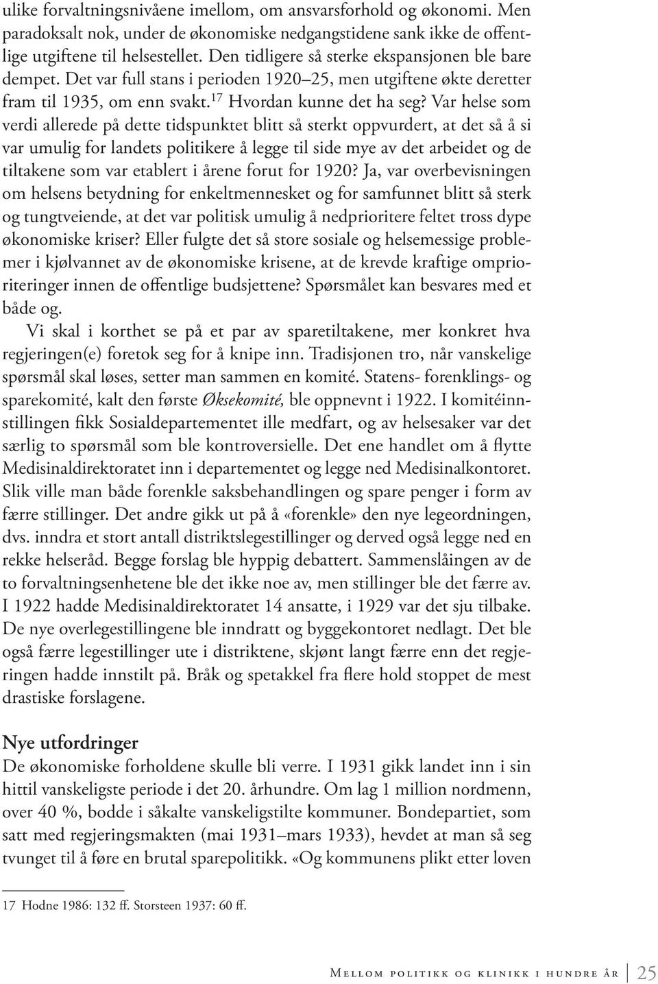 Var helse som verdi allerede på dette tidspunktet blitt så sterkt oppvurdert, at det så å si var umulig for landets politikere å legge til side mye av det arbeidet og de tiltakene som var etablert i