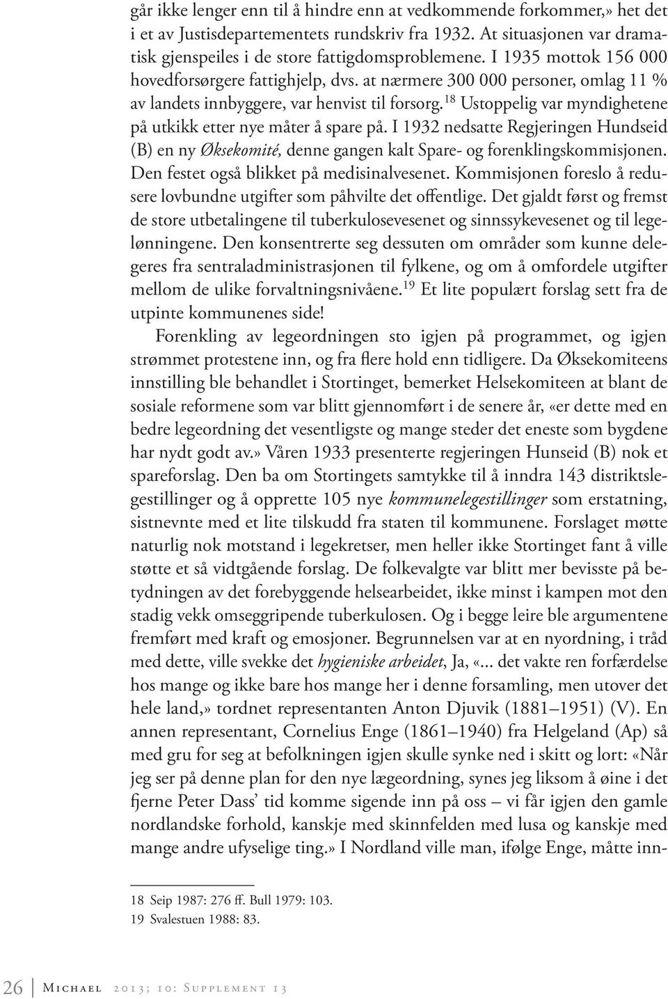 18 Ustoppelig var myndighetene på utkikk etter nye måter å spare på. I 1932 nedsatte Regjeringen Hundseid (B) en ny Øksekomité, denne gangen kalt Spare- og forenklingskommisjonen.