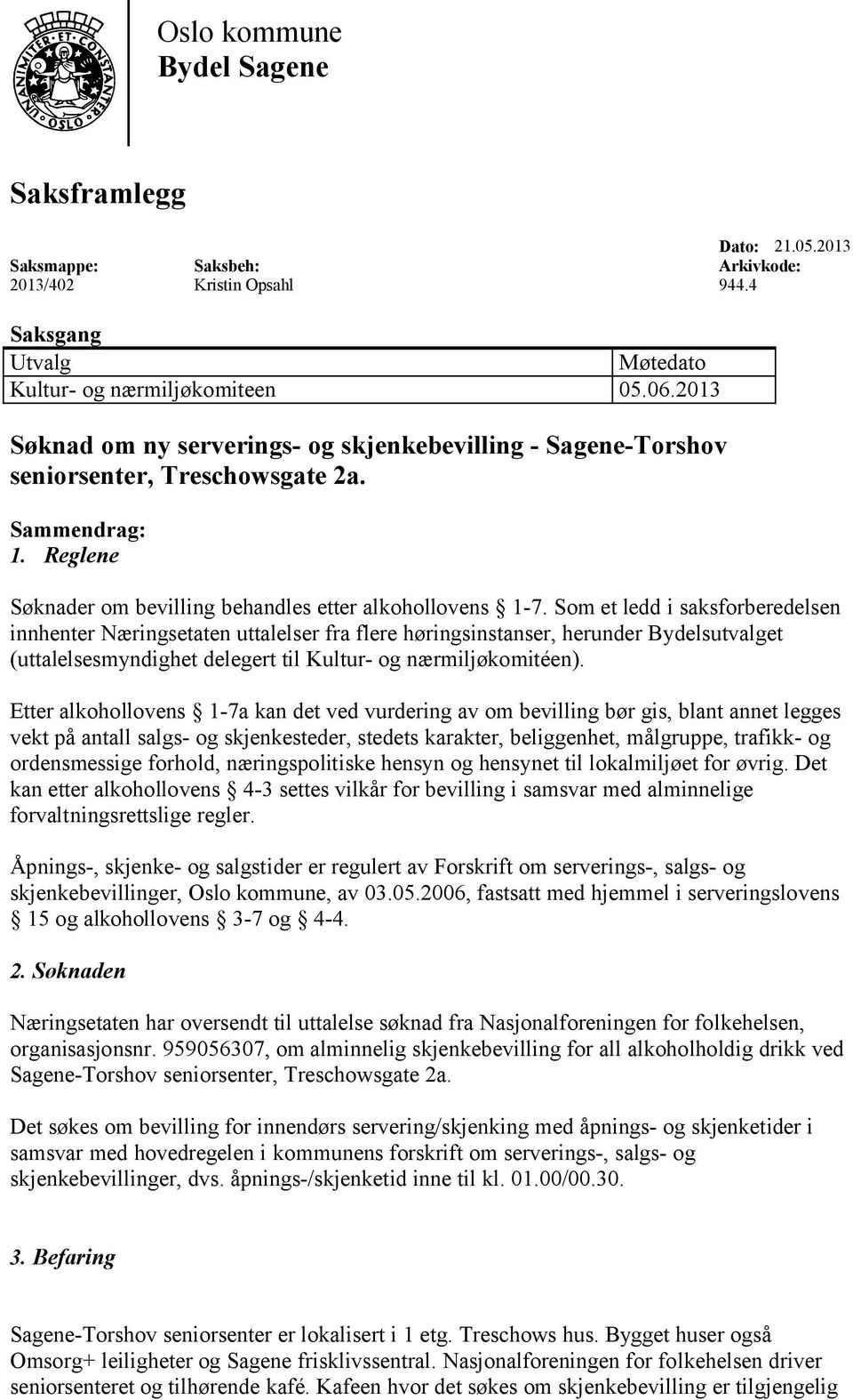 Som et ledd i saksforberedelsen innhenter Næringsetaten uttalelser fra flere høringsinstanser, herunder Bydelsutvalget (uttalelsesmyndighet delegert til Kultur- og nærmiljøkomitéen).