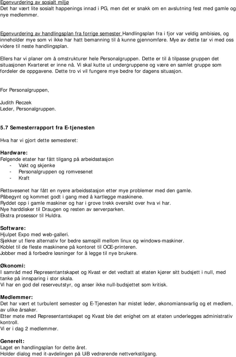 Mye av dette tar vi med oss videre til neste handlingsplan. Ellers har vi planer om å omstrukturer hele Personalgruppen. Dette er til å tilpasse gruppen det situasjonen Kvarteret er inne nå.