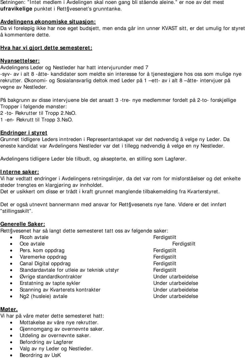 Hva har vi gjort dette semesteret: Nyansettelser: Avdelingens Leder og Nestleder har hatt intervjurunder med 7 -syv- av i alt 8 -åtte- kandidater som meldte sin interesse for å tjenestegjøre hos oss