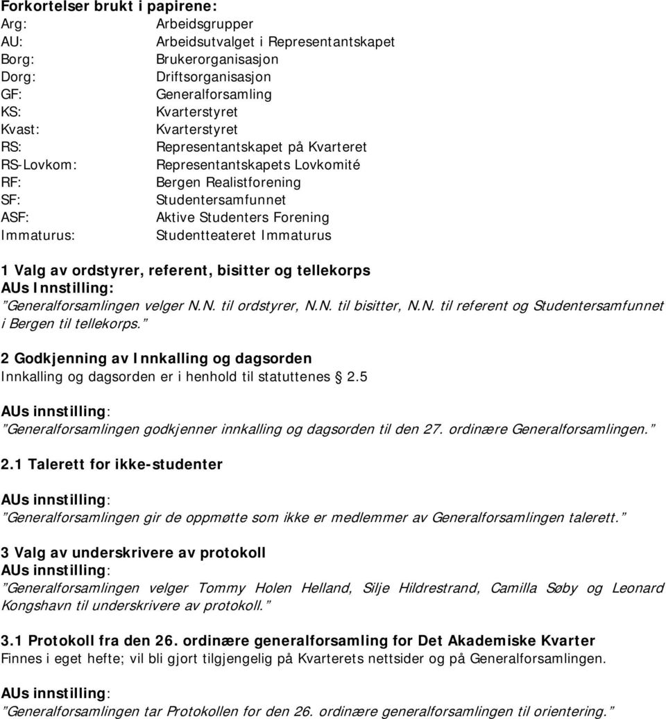 Immaturus 1 Valg av ordstyrer, referent, bisitter og tellekorps AUs Innstilling: Generalforsamlingen velger N.N. til ordstyrer, N.N. til bisitter, N.N. til referent og Studentersamfunnet i Bergen til tellekorps.