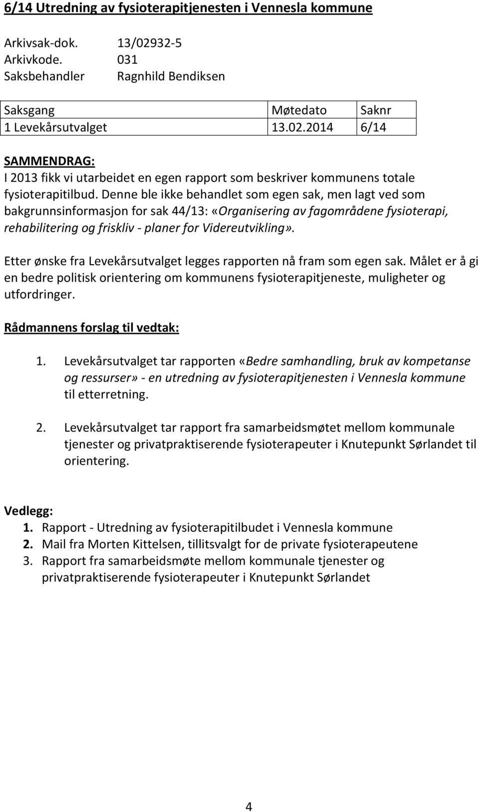 Etter ønske fra Levekårsutvalget legges rapporten nå fram som egen sak. Målet er å gi en bedre politisk orientering om kommunens fysioterapitjeneste, muligheter og utfordringer.