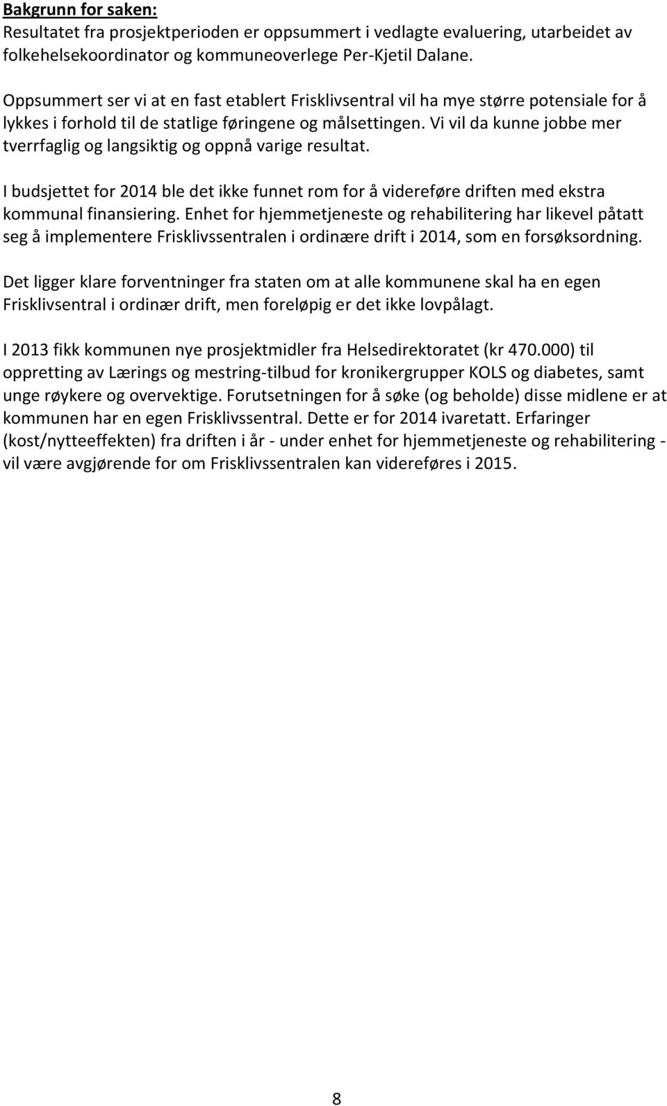 Vi vil da kunne jobbe mer tverrfaglig og langsiktig og oppnå varige resultat. I budsjettet for 2014 ble det ikke funnet rom for å videreføre driften med ekstra kommunal finansiering.