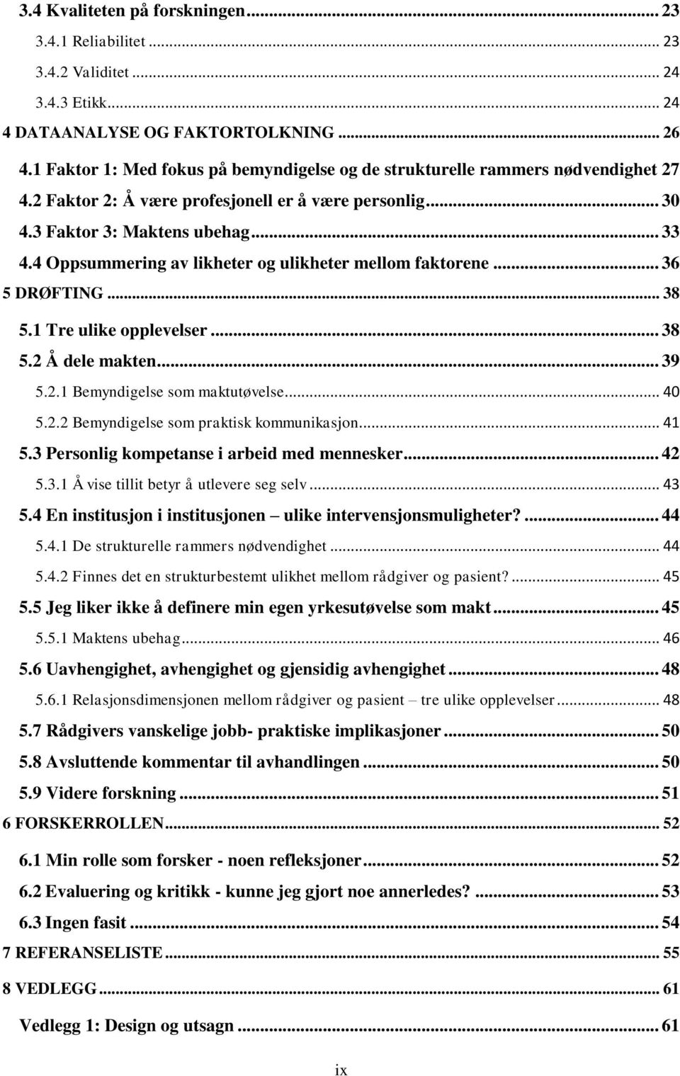 4 Oppsummering av likheter og ulikheter mellom faktorene... 36 5 DRØFTING... 38 5.1 Tre ulike opplevelser... 38 5.2 Å dele makten... 39 5.2.1 Bemyndigelse som maktutøvelse... 40 5.2.2 Bemyndigelse som praktisk kommunikasjon.