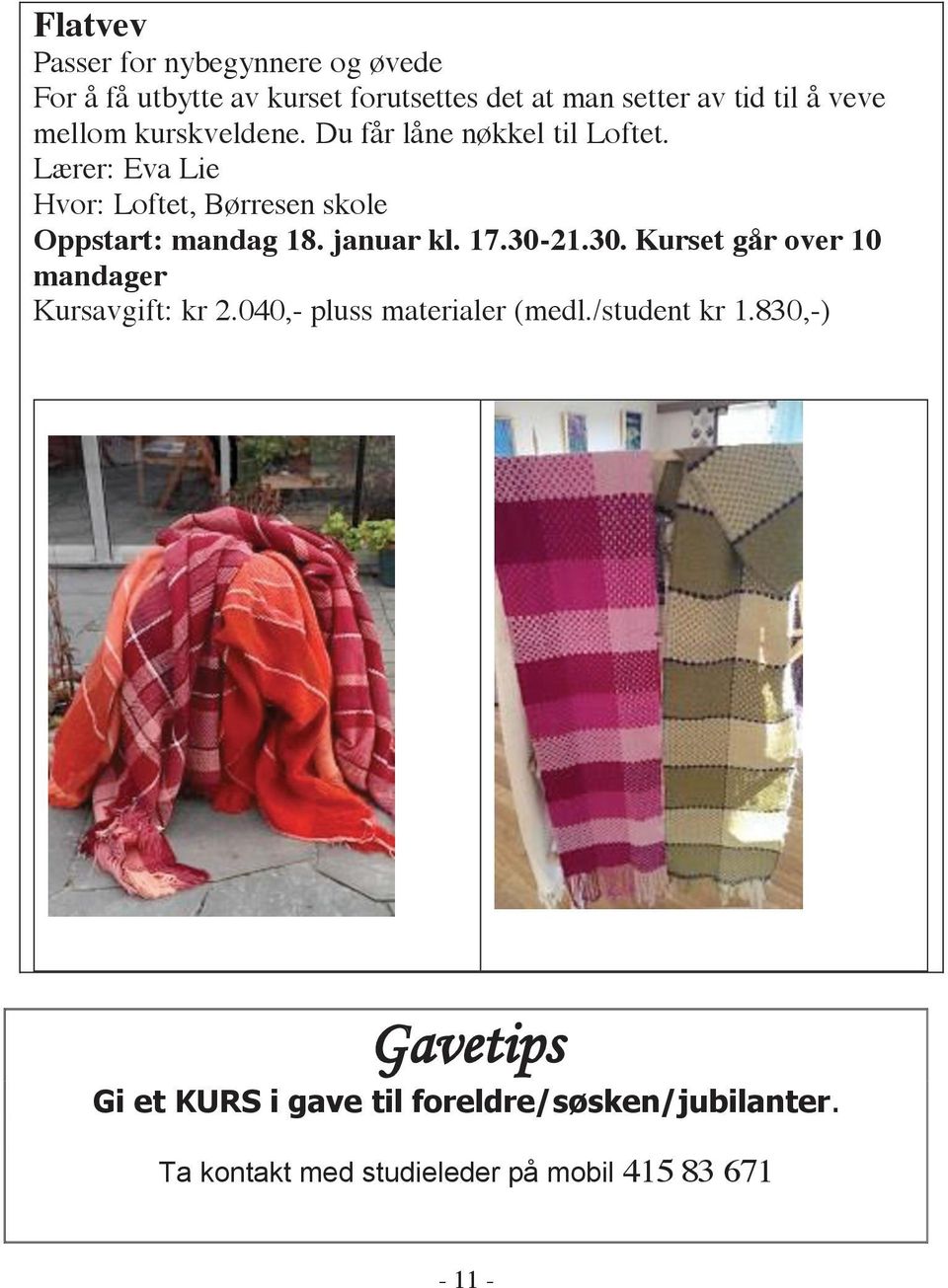 januar kl. 17.30-21.30. Kurset går over 10 mandager Kursavgift: kr 2.040,- pluss materialer (medl./student kr 1.