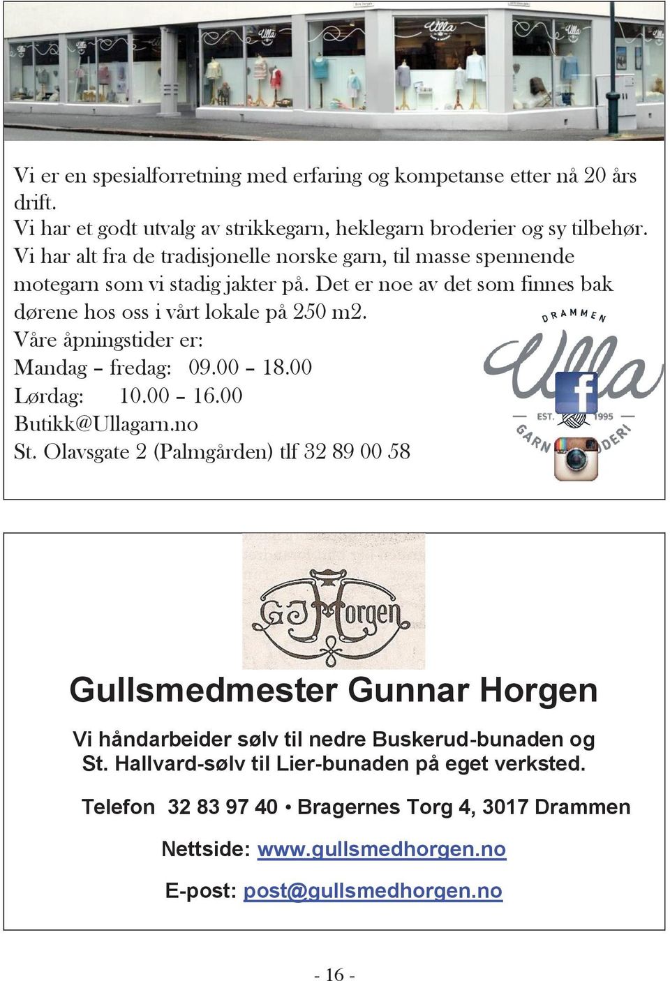 Våre åpningstider er: Mandag fredag: 09.00 18.00 Lørdag: 10.00 16.00 Butikk@Ullagarn.no St.