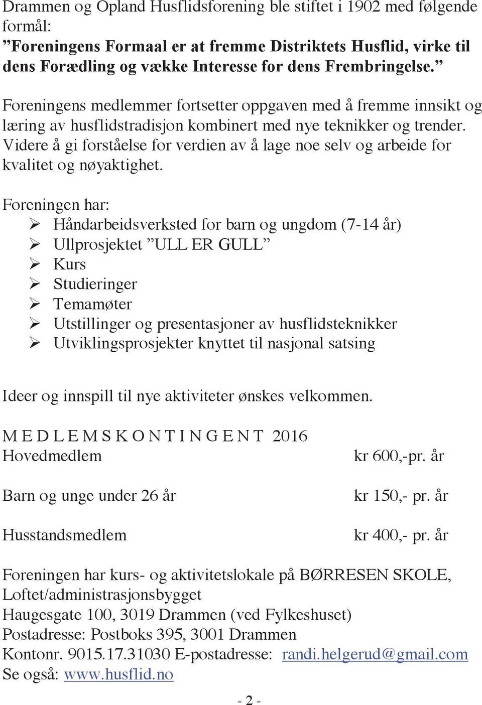 Videre å gi forståelse for verdien av å lage noe selv og arbeide for kvalitet og nøyaktighet.