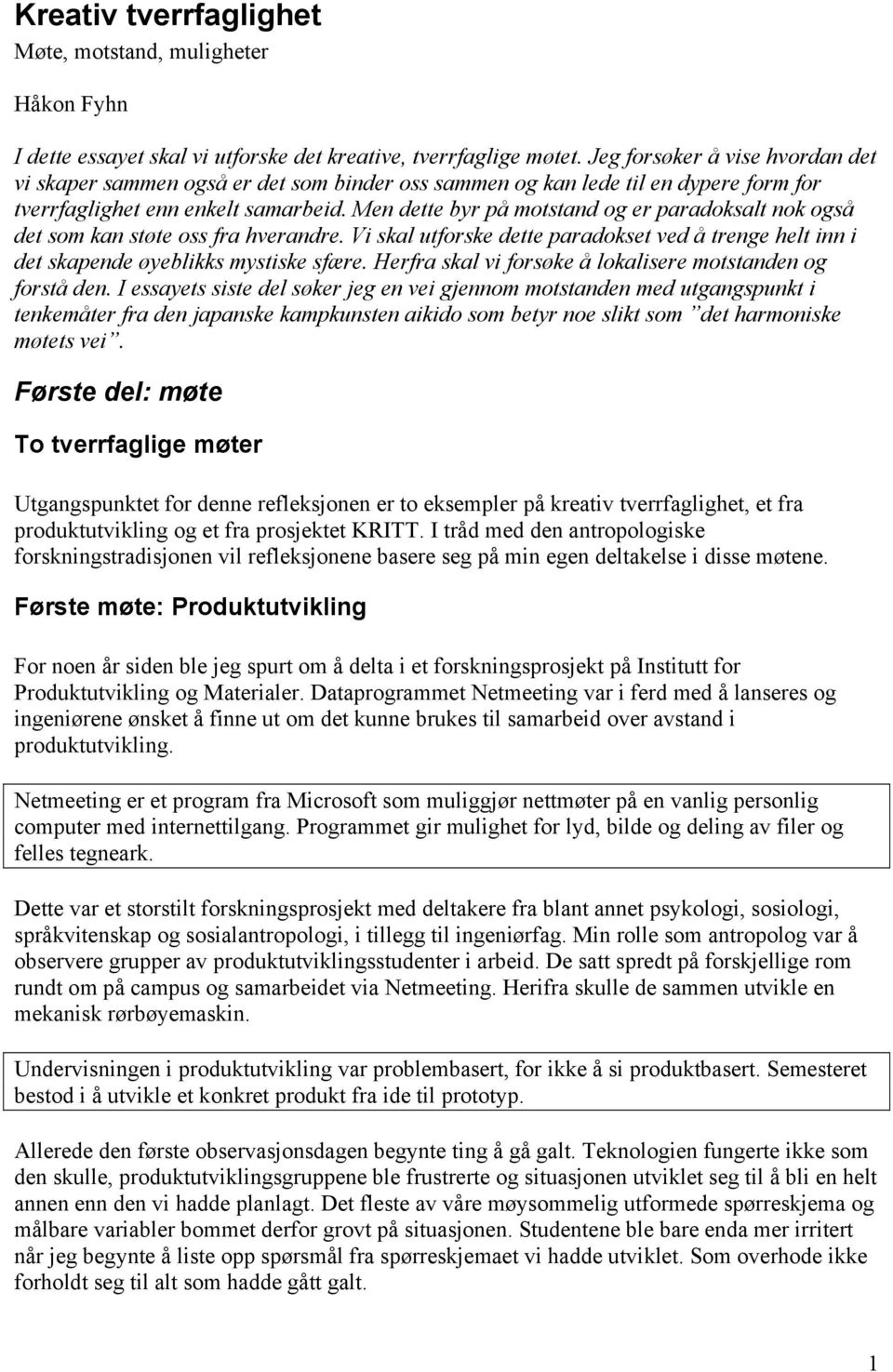 Men dette byr på motstand og er paradoksalt nok også det som kan støte oss fra hverandre. Vi skal utforske dette paradokset ved å trenge helt inn i det skapende øyeblikks mystiske sfære.