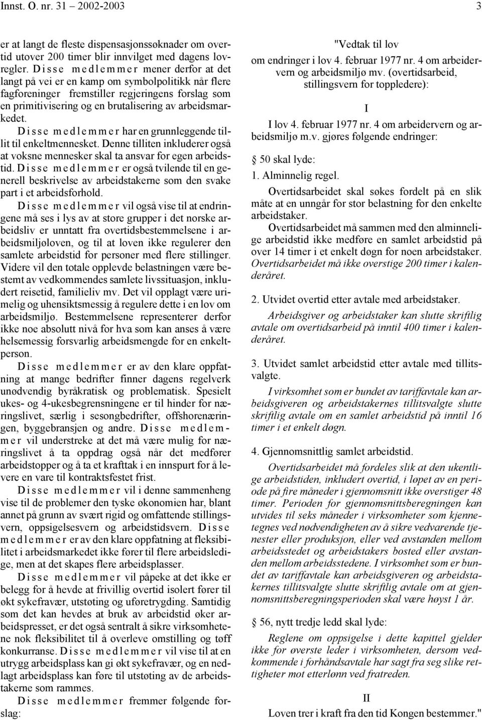 arbeidsmarkedet. Disse medlemmer har en grunnleggende tillit til enkeltmennesket. Denne tilliten inkluderer også at voksne mennesker skal ta ansvar for egen arbeidstid.